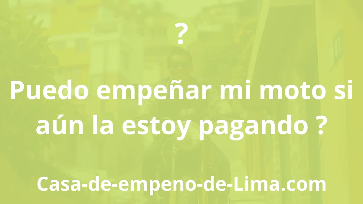 ¿Puedo empeñar mi moto si aún la estoy pagando?