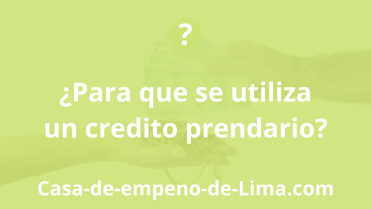 ¿Para qué se utiliza un crédito prendario?