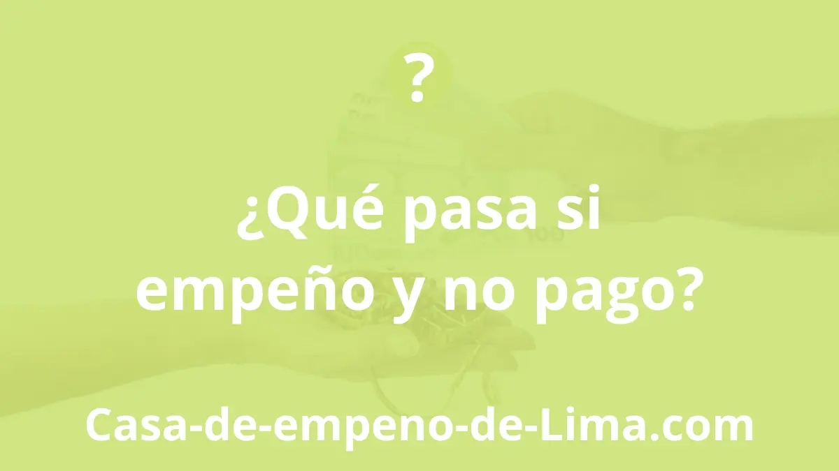 ¿Qué pasa si empeño y no pago?